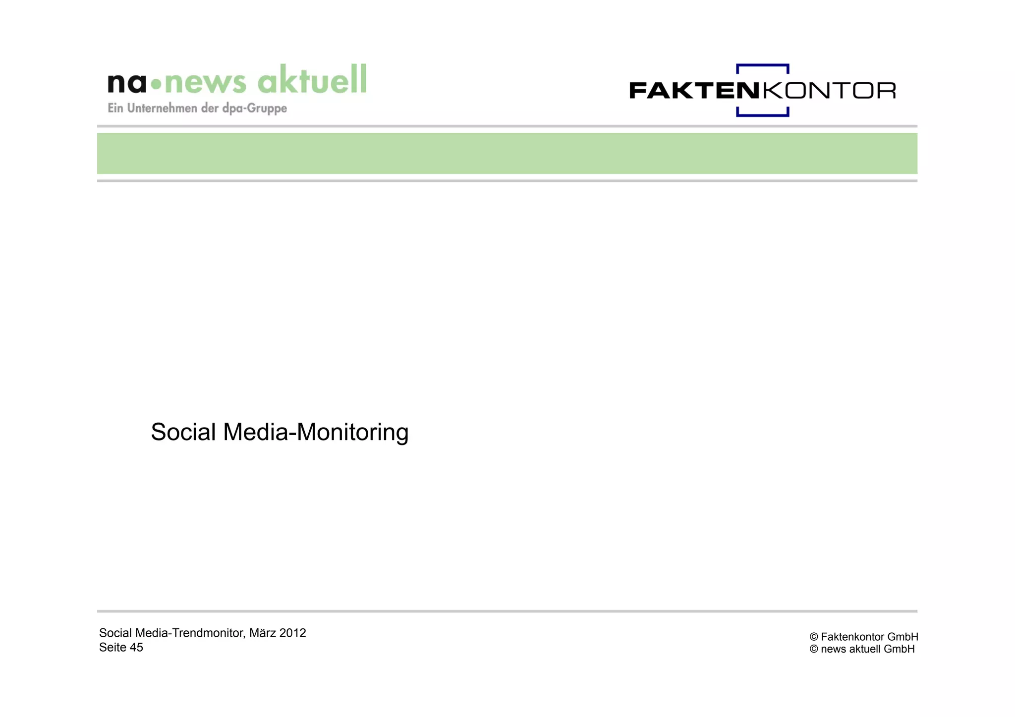 Social Media-Monitoring




Social Media-Trendmonitor, März 2012   © Faktenkontor GmbH
Seite 45                               © news aktuell GmbH
 