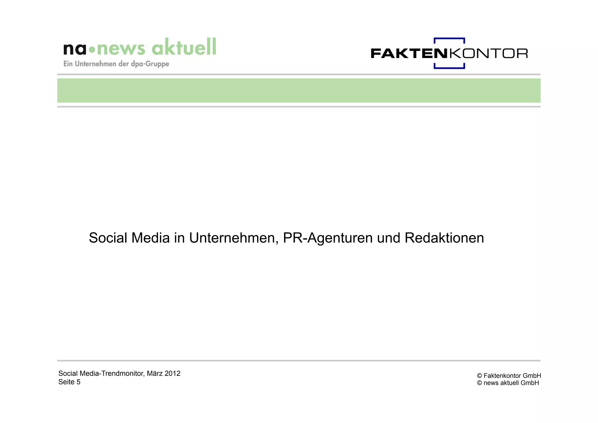 Social Media in Unternehmen, PR-Agenturen und Redaktionen




Social Media-Trendmonitor, März 2012                           © Faktenkontor GmbH
Seite 5                                                        © news aktuell GmbH
 