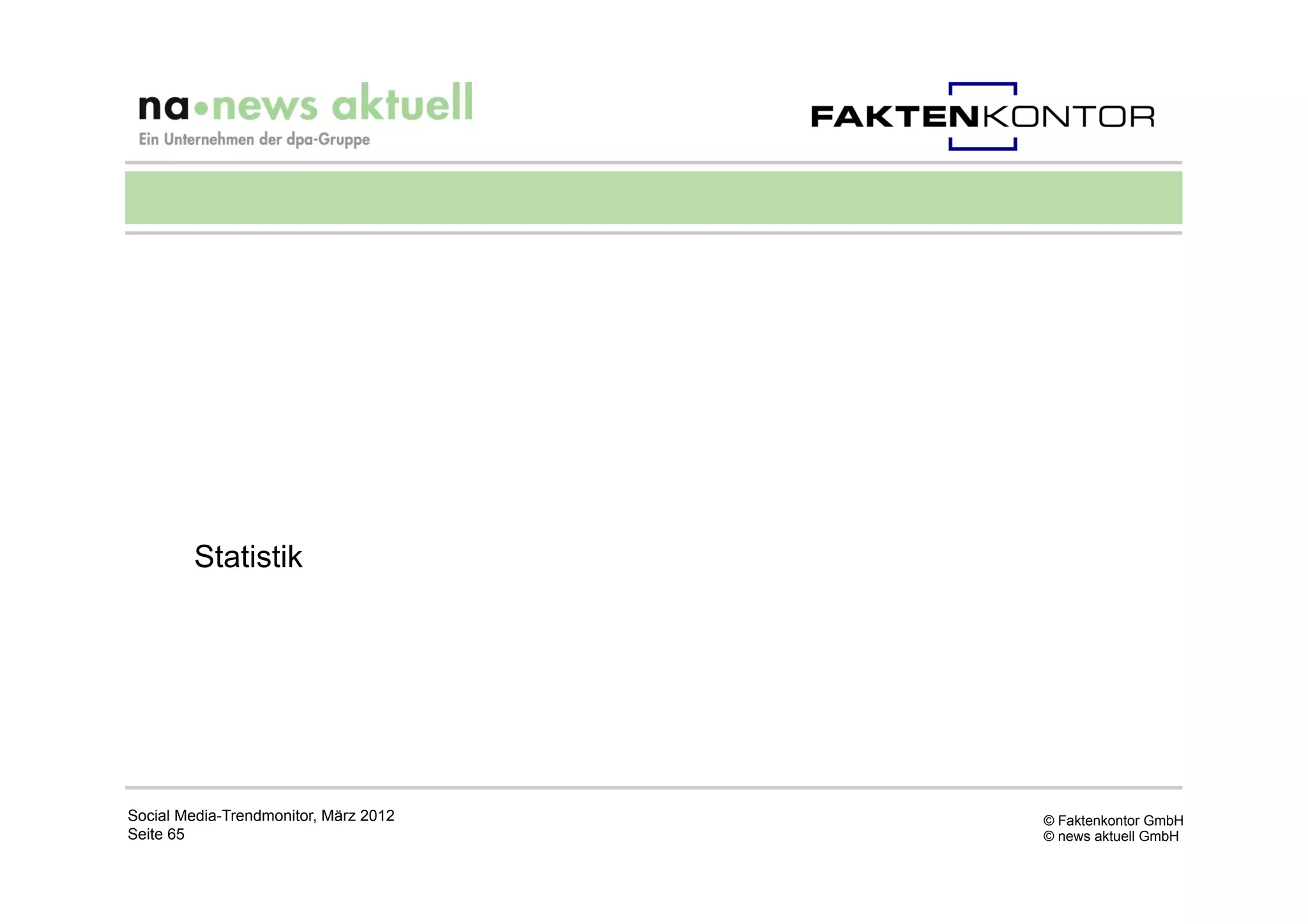 Statistik




Social Media-Trendmonitor, März 2012   © Faktenkontor GmbH
Seite 65                               © news aktuell GmbH
 