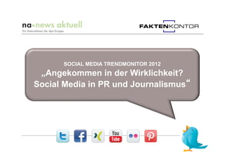 SOCIAL MEDIA TRENDMONITOR 2012
 „Angekommen in der Wirklichkeit?
Social Media in PR und Journalismus
 