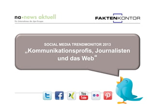 SOCIAL MEDIA TRENDMONITOR 2013
„Kommunikationsprofis, Journalisten
und das Web
 