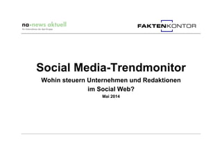 Social Media-Trendmonitor
Wohin steuern Unternehmen und Redaktionen
im Social Web?
Mai 2014
 