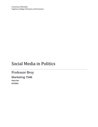 University of Memphis
Fogelman College of Business and Economics




Social Media in Politics
Professor Brey
Marketing 7546
Vince Carr
4/7/2012
 