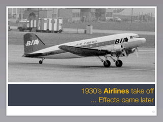 1930’s Airlines take off
  ... Effects came later
                       10
 