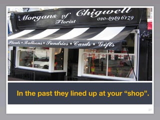 In the past they lined up at your “shop”.

                                        27
 