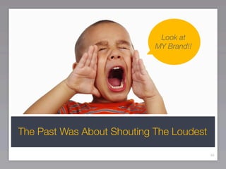 Look at
                            MY Brand!!




The Past Was About Shouting The Loudest

                                          50
 