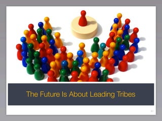 The Future Is About Leading Tribes

                                     51
 