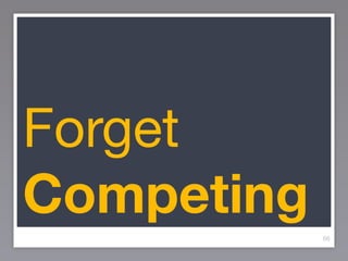 Forget
Competing
            66
 