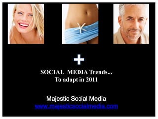 SOCIAL  MEDIA Trends... To adapt in 2011 Majestic Social Media www.majesticsocialmedia.com 
