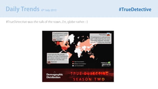 Daily Trends 6th July 2015 #TrueDetective
#TrueDetective was the talk of the town...Err, globe rather :-)
 