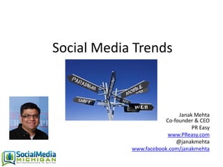 Social Media Trends



                             Janak Mehta
                        Co-founder & CEO
                                  PR Easy
                         www.PReasy.com
                            @janakmehta
            www.facebook.com/janakmehta
 