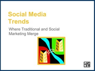 Social Media
Trends
Where Traditional and Social
Marketing Merge
 