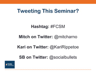 Tweeting This Seminar? Hashtag:  #FCSM Mitch on Twitter:  @mitcharno Kari on Twitter:  @KariRippetoe SB on Twitter:  @socialbullets 