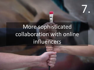 1.
                        7.
    More sophisticated
The long-overdue maturation
 collaboration with online
   of brands on YouTube
        influencers
 