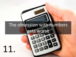 The obsession with numbers
         gets worse


11.
 