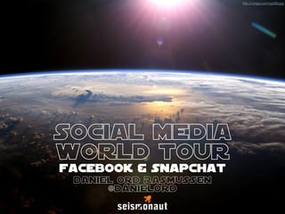 Social Media
World Tour
http://i.imgur.com/cg489.jpg
Facebook & Snapchat
Daniel Ord Rasmussen
@danielord
 