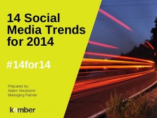 14 Social
Media Trends
for 2014
#14for14
Prepared by:
Adam Vincenzini
Managing Partner

Title of Presentation

 