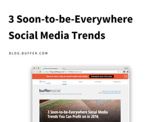 3 Soon-to-be-Everywhere
Social Media Trends
B L O G . B U F F E R . C O M
 