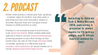 2. PODCAST
Other than photos, videos and text, podcast
- a newer type of content, has also seen a
growing success over the...