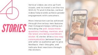 STORIES
Vertical videos are one up from
visuals, and its trend is on the rise.
With IG TV and IG Stories, vertical
videos ...