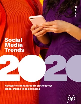 Social
Media
Trends
Hootsuite’s annual report on the latest
global trends in social media
 