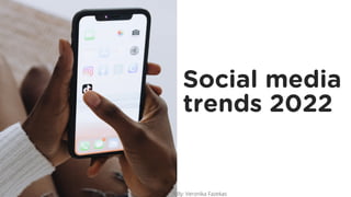 Social media
trends 2022
By: Veronika Fazekas
 
