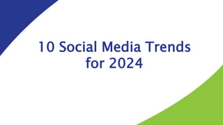 10 Social Media Trends
for 2024
 