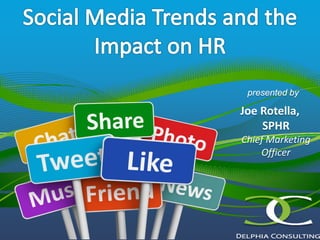 1
Social Media Trends and the Impact on HR
presented by
Joe Rotella,
SPHR
Chief Marketing
Officer
 