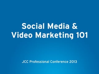 Social Media &
Video Marketing 101


  JCC Professional Conference 2013
 