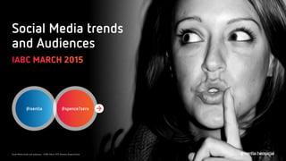 Social Media trends
and Audiences
IABC MARCH 2015
@isentia @spence7zero
Social Media trends and audiences →IABC March 2015 @isentia @spence7zero
 