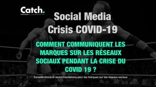 Social Media
Crisis COVID-19
Considérations et recommandations pour les marques sur les réseaux sociaux
COMMENT COMMUNIQUENT LES
MARQUES SUR LES RÉSEAUX
SOCIAUX PENDANT LA CRISE DU
COVID 19 ?
 