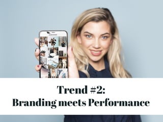 Trend #2:
Branding meets Performance
 