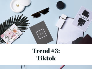 Trend #3:
Tiktok
 
