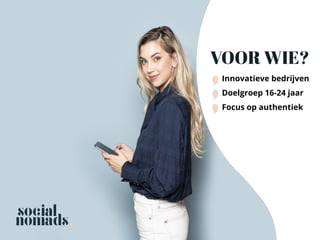 VOOR WIE?
Innovatieve bedrijven
Doelgroep 16-24 jaar
Focus op authentiek
 