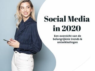 Een overzicht van de
belangrijkste trends &
ontwikkelingen
Social Media
in 2020
 
