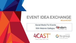 EVENT IDEA EXCHANGE
#Event4CAST
With Melonie Gallegos
Social Media For Events
 