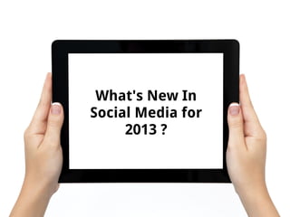 What's New In
Social Media for
     2013 ?
 