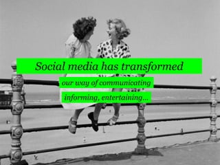 Social media has transformed
our way of communicating
informing, entertaining…

 