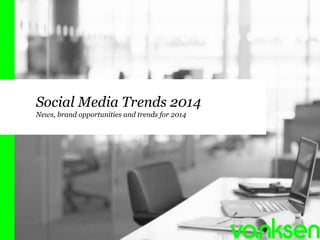 Social Media Trends 2014
News, brand opportunities and trends for 2014

 