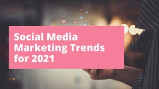Social Media
Marketing Trends
for 2021
 