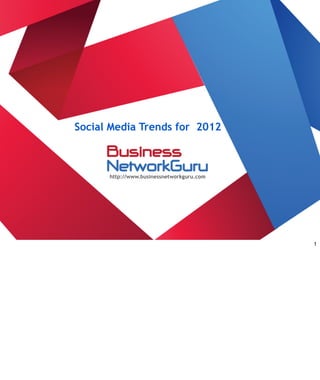 Social Media Trends for 2012



      http://www.businessnetworkguru.com




                                           1
 