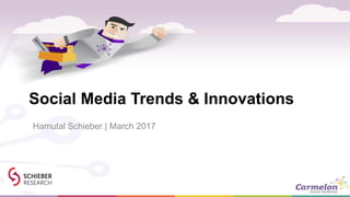 Social Media Trends & Innovations
Hamutal Schieber | March 2017
 