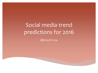 Social media trend
predictions for 2016
@kirandm1234
 