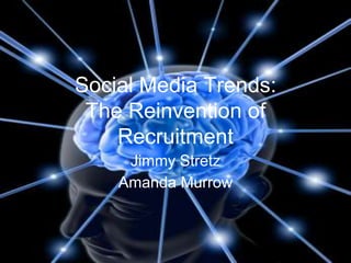 Social Media Trends:
 The Reinvention of
    Recruitment
     Jimmy Stretz
    Amanda Murrow
 