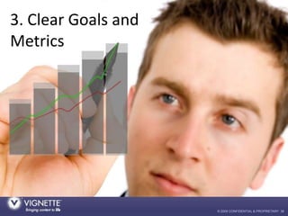 3. Clear Goals and
Metrics




                     © 2009 CONFIDENTIAL & PROPRIETARY 38
 