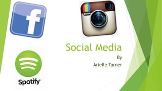 Social Media
By
Arielle Turner
 