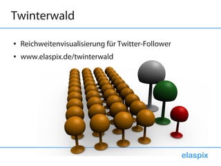 Twinterwald

●   Reichweitenvisualisierung für Twitter-Follower
●   www.elaspix.de/twinterwald




                                                     elaspix
 