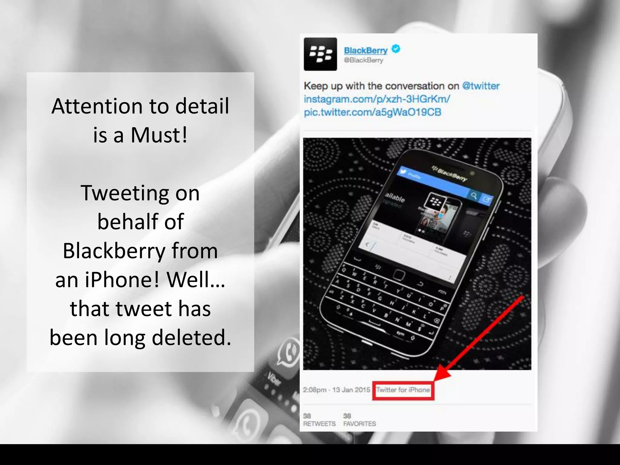 Attention to detail
is a Must!
Tweeting on
behalf of
Blackberry from
an iPhone! Well…
that tweet has
been long deleted.
 