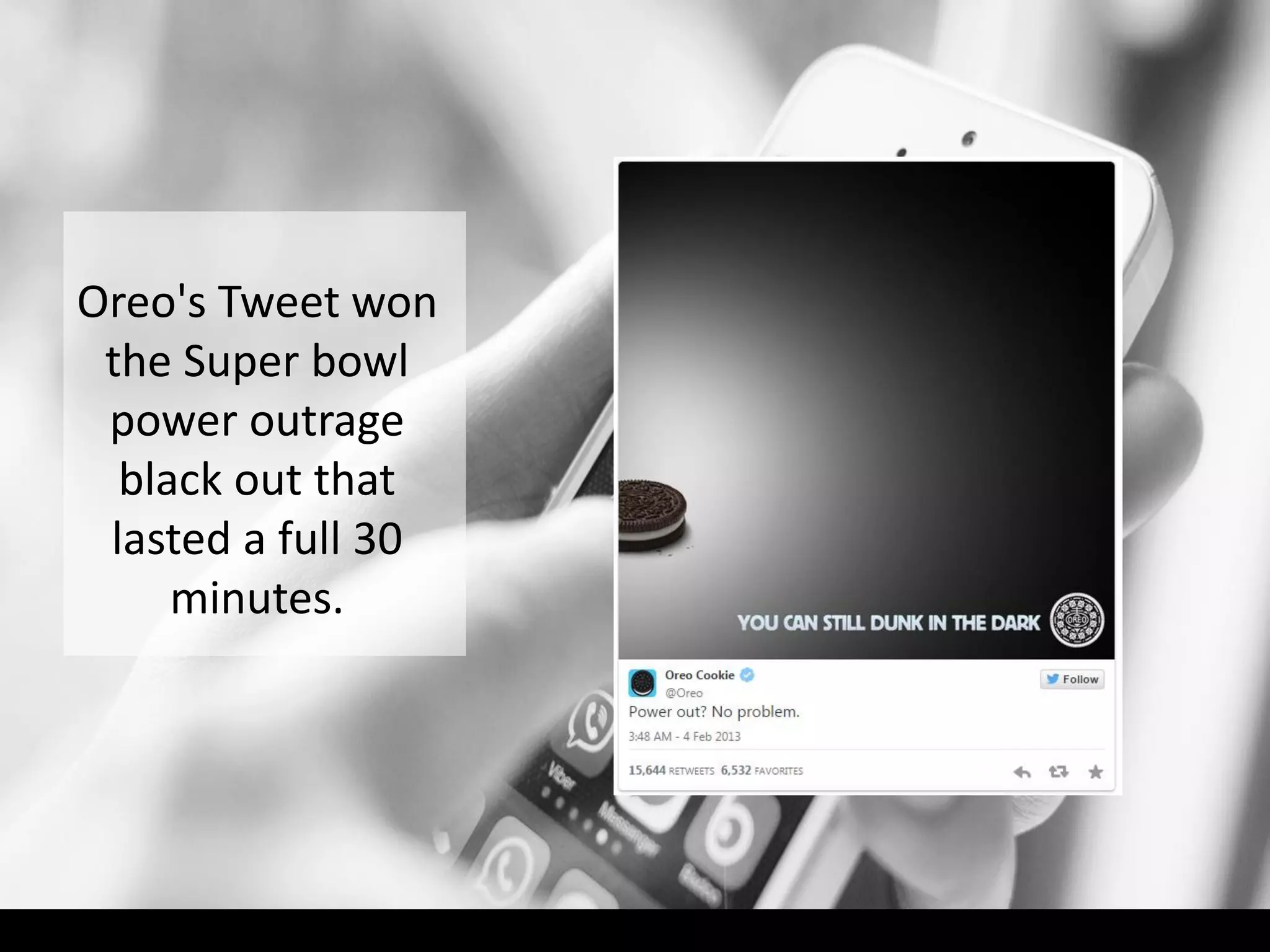 Oreo's Tweet won
the Super bowl
power outrage
black out that
lasted a full 30
minutes.
 