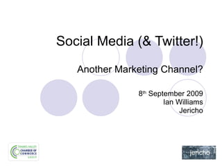 Social Media (& Twitter!) Another Marketing Channel? 8 th  September 2009 Ian Williams Jericho 